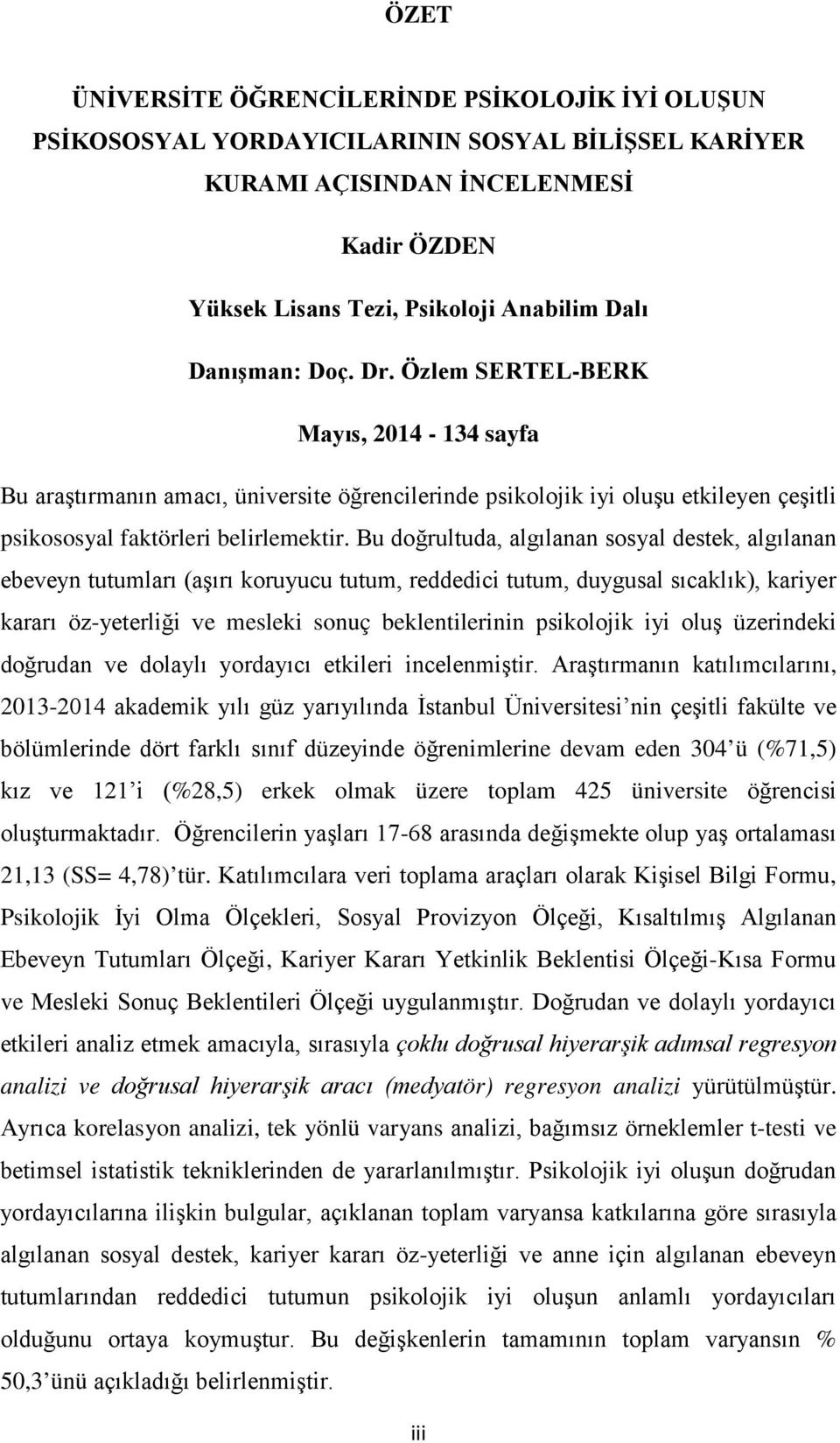 Bu doğrultuda, algılanan sosyal destek, algılanan ebeveyn tutumları (aşırı koruyucu tutum, reddedici tutum, duygusal sıcaklık), kariyer kararı öz-yeterliği ve mesleki sonuç beklentilerinin psikolojik