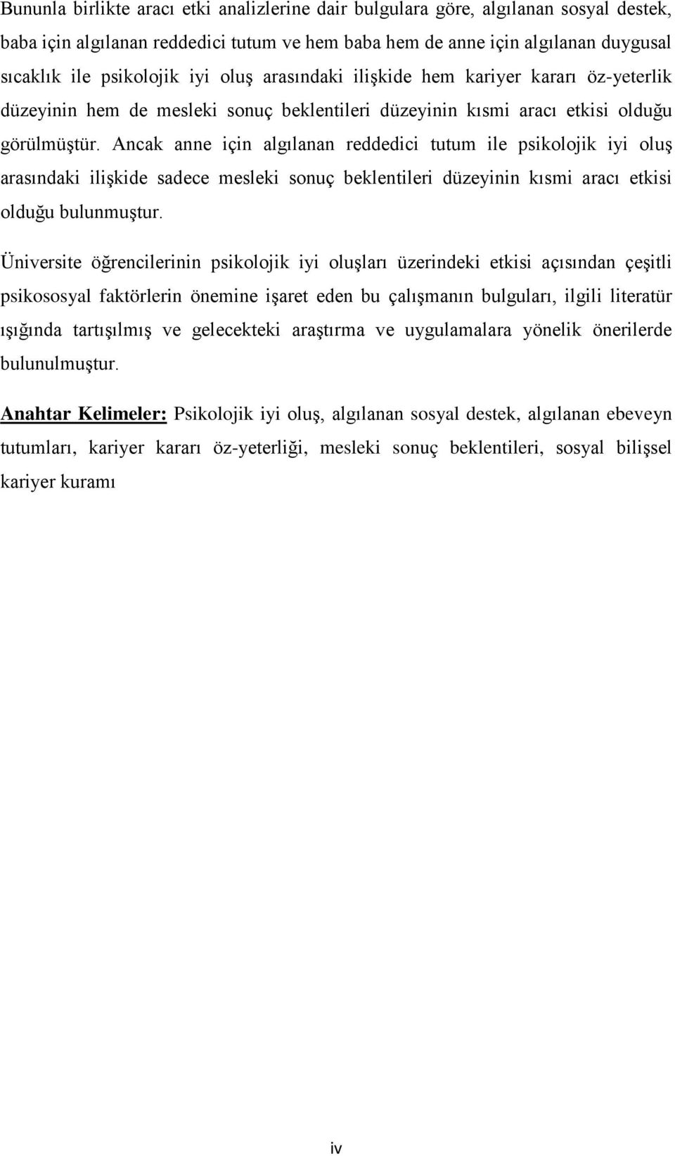 Ancak anne için algılanan reddedici tutum ile psikolojik iyi oluş arasındaki ilişkide sadece mesleki sonuç beklentileri düzeyinin kısmi aracı etkisi olduğu bulunmuştur.