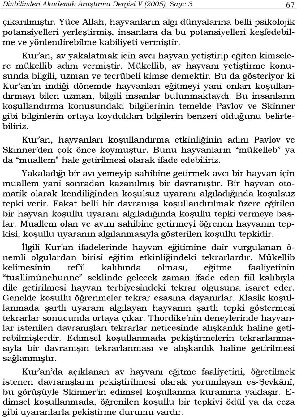 Kur an, av yakalatmak için avcı hayvan yetiştirip eğiten kimselere mükellib adını vermiştir. Mükellib, av hayvanı yetiştirme konusunda bilgili, uzman ve tecrübeli kimse demektir.