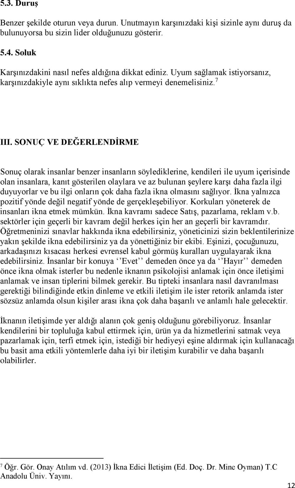 SONUÇ VE DEĞERLENDİRME Sonuç olarak insanlar benzer insanların söylediklerine, kendileri ile uyum içerisinde olan insanlara, kanıt gösterilen olaylara ve az bulunan şeylere karşı daha fazla ilgi