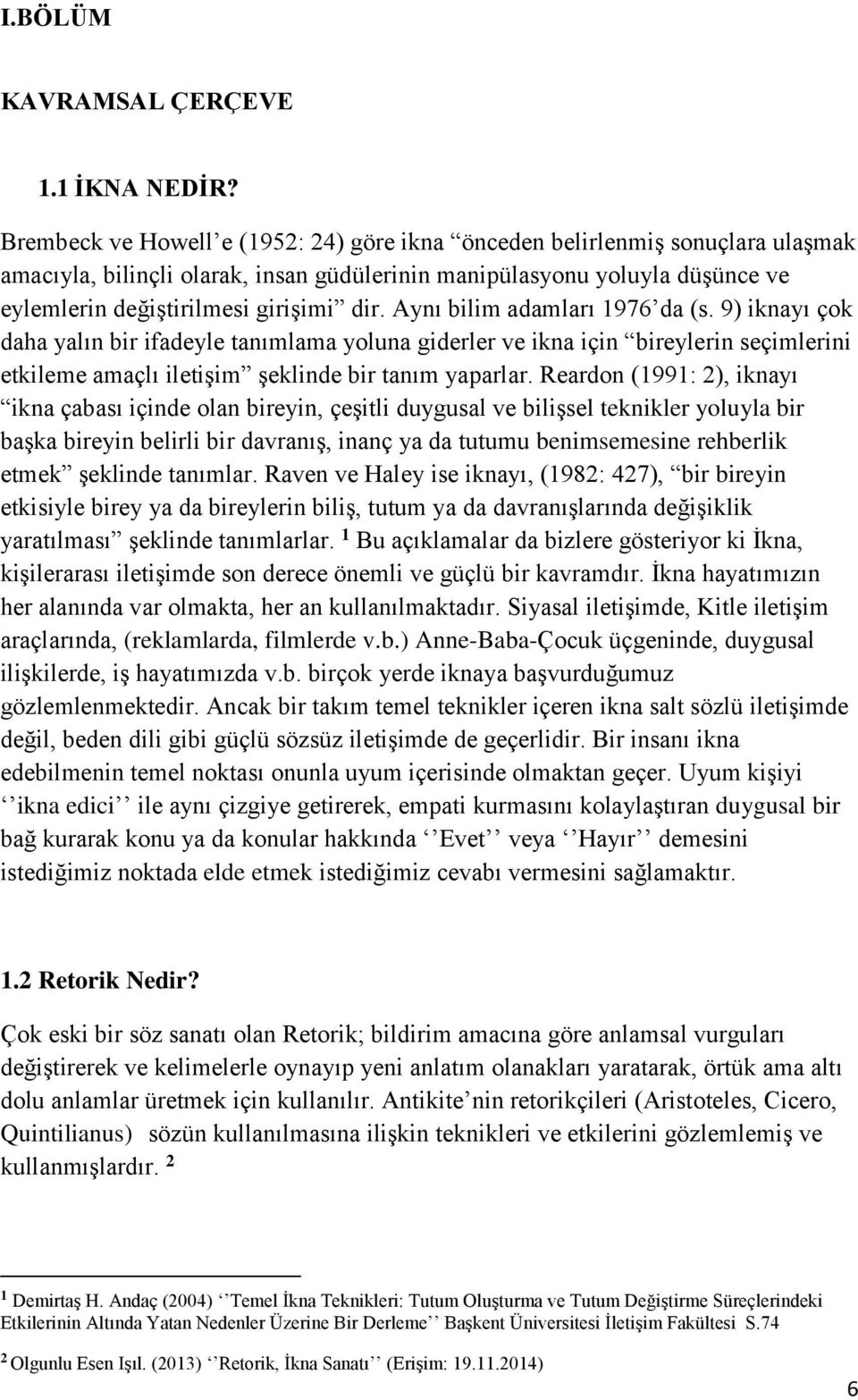 Aynı bilim adamları 1976 da (s. 9) iknayı çok daha yalın bir ifadeyle tanımlama yoluna giderler ve ikna için bireylerin seçimlerini etkileme amaçlı iletişim şeklinde bir tanım yaparlar.