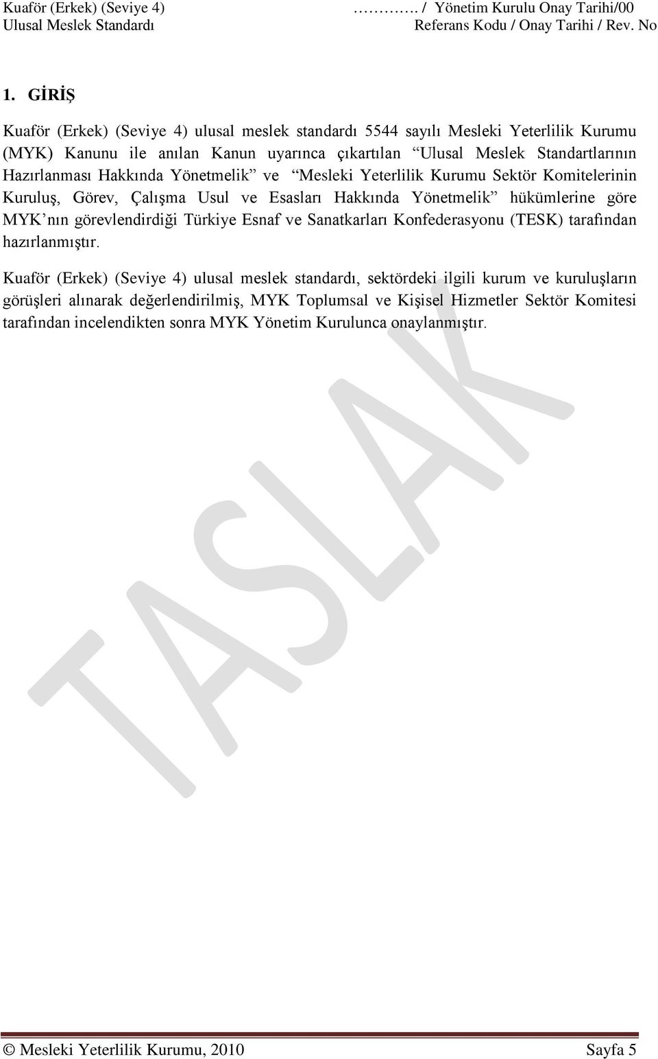 Yönetmelik ve Mesleki Yeterlilik Kurumu Sektör Komitelerinin Kuruluş, Görev, Çalışma Usul ve Esasları Hakkında Yönetmelik hükümlerine göre MYK nın görevlendirdiği Türkiye Esnaf ve Sanatkarları