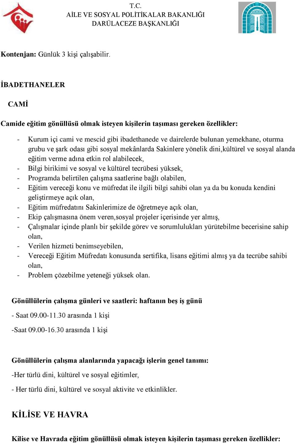 odası gibi sosyal mekânlarda Sakinlere yönelik dini,kültürel ve sosyal alanda eğitim verme adına etkin rol alabilecek, - Bilgi birikimi ve sosyal ve kültürel tecrübesi yüksek, - Programda belirtilen