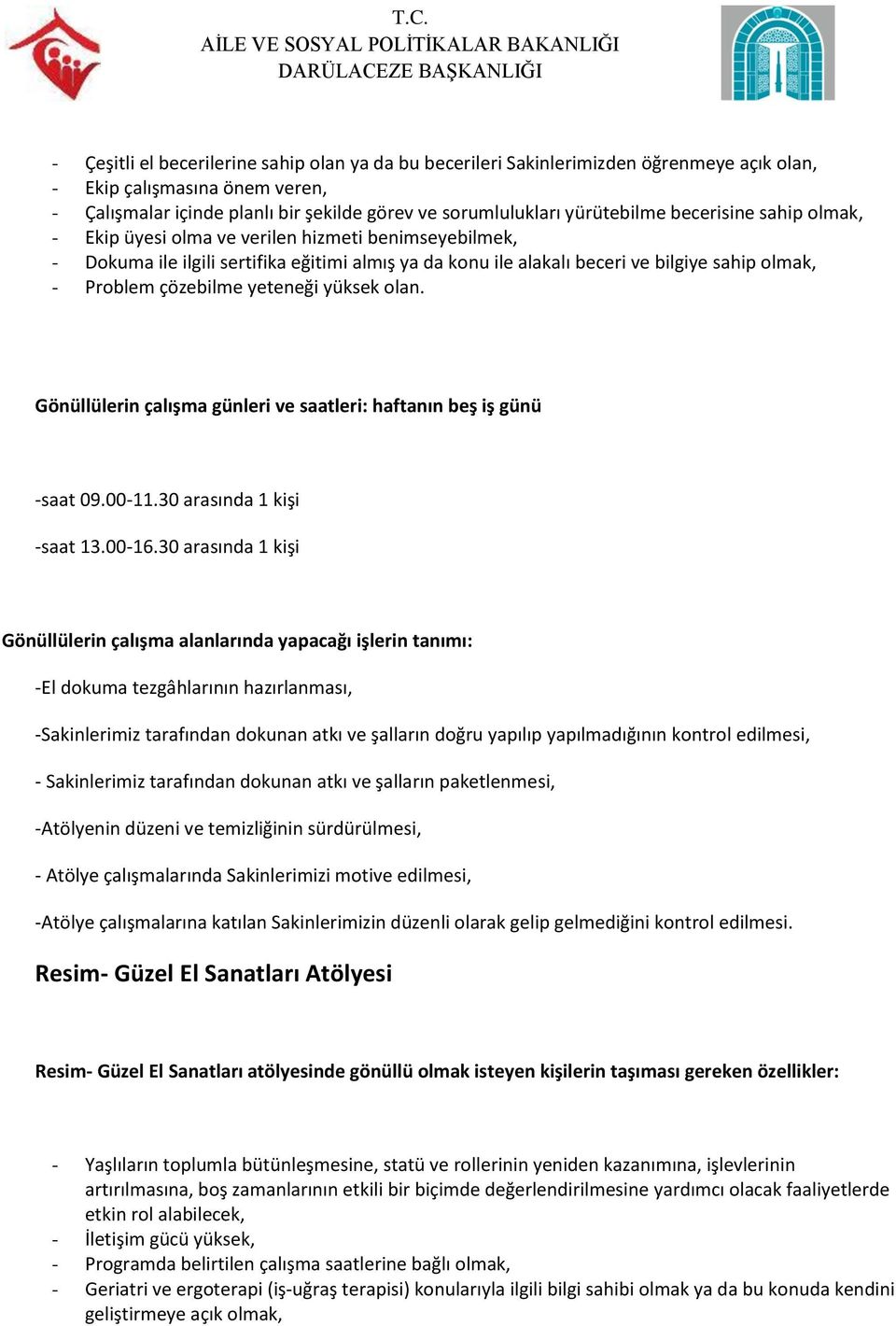 yeteneği yüksek olan. Gönüllülerin çalışma günleri ve saatleri: haftanın beş iş günü -saat 09.00-11.30 arasında 1 kişi -saat 13.00-16.