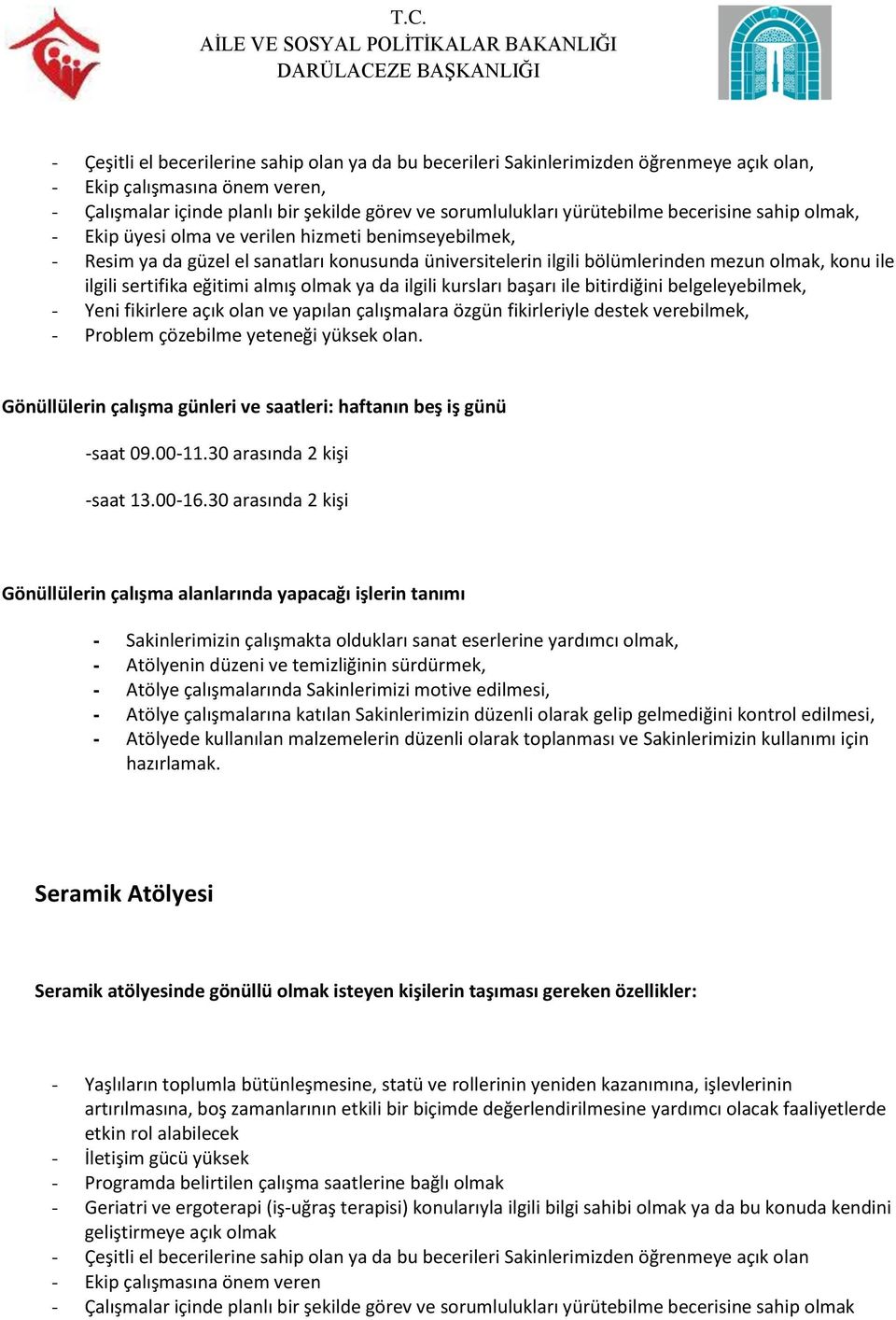 eğitimi almış olmak ya da ilgili kursları başarı ile bitirdiğini belgeleyebilmek, - Yeni fikirlere açık olan ve yapılan çalışmalara özgün fikirleriyle destek verebilmek, - Problem çözebilme yeteneği