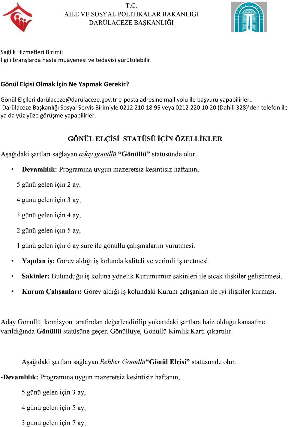 . Darülaceze Başkanlığı Sosyal Servis Birimiyle 0212 210 18 95 veya 0212 220 10 20 (Dahili 328) den telefon ile ya da yüz yüze görüşme yapabilirler.