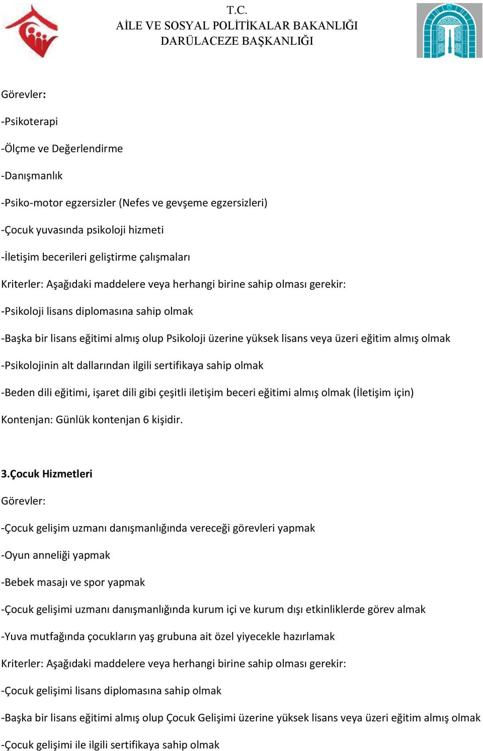 eğitim almış olmak -Psikolojinin alt dallarından ilgili sertifikaya sahip olmak -Beden dili eğitimi, işaret dili gibi çeşitli iletişim beceri eğitimi almış olmak (İletişim için) Kontenjan: Günlük