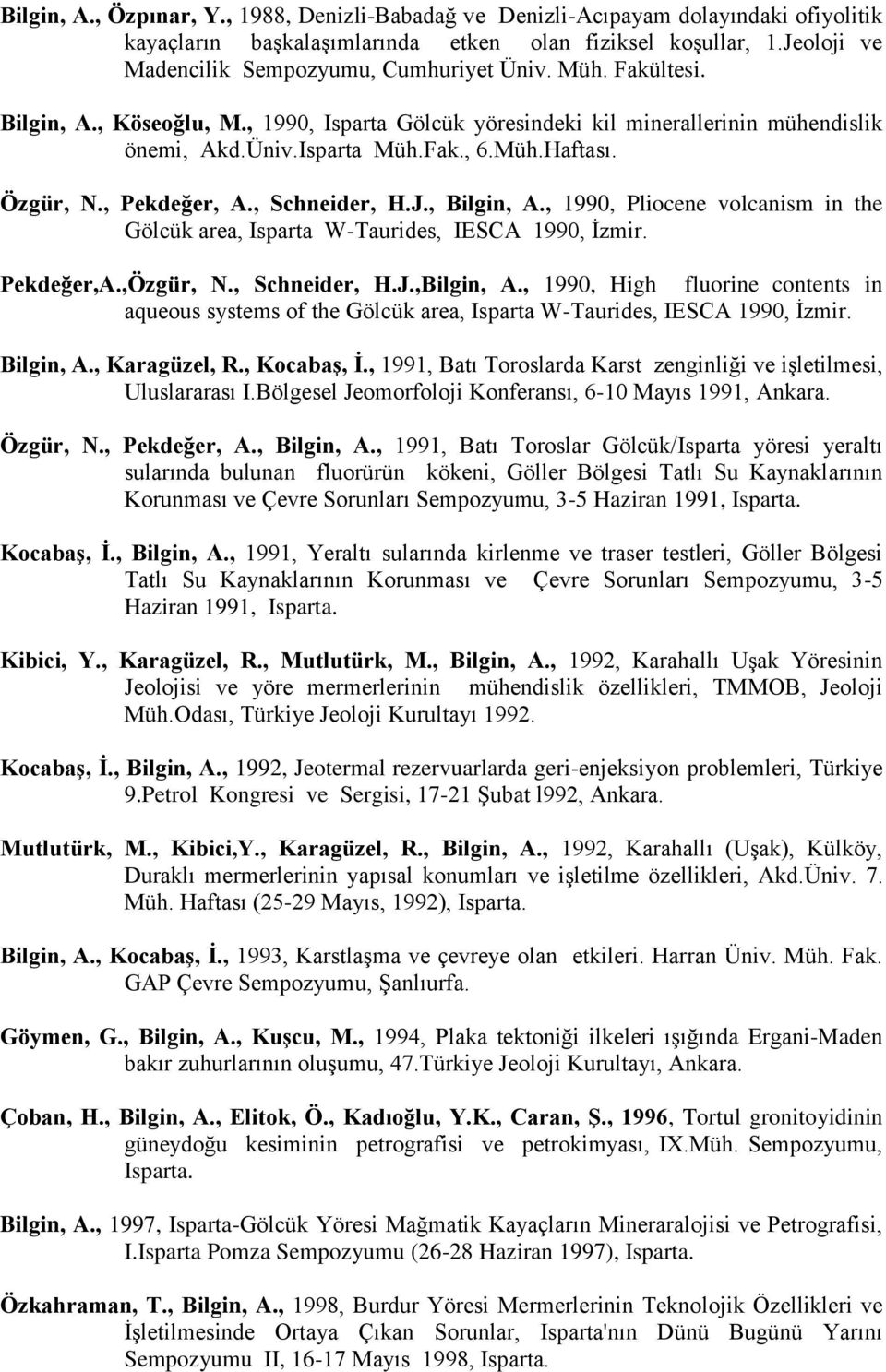 Özgür, N., Pekdeğer, A., Schneider, H.J., Bilgin, A., 1990, Pliocene volcanism in the Gölcük area, Isparta W-Taurides, IESCA 1990, İzmir. Pekdeğer,A.,Özgür, N., Schneider, H.J.,Bilgin, A.