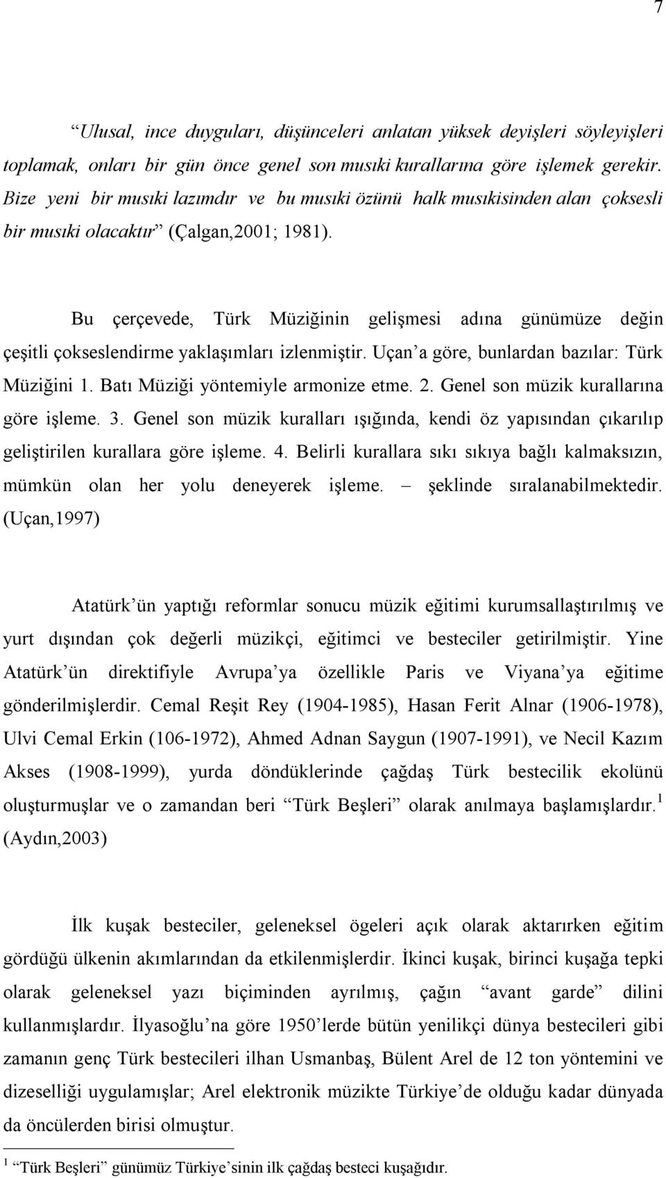 Bu çerçevede, Türk Müziğinin gelişmesi adına günümüze değin çeşitli çokseslendirme yaklaşımları izlenmiştir. Uçan a göre, bunlardan bazılar: Türk Müziğini 1. Batı Müziği yöntemiyle armonize etme. 2.