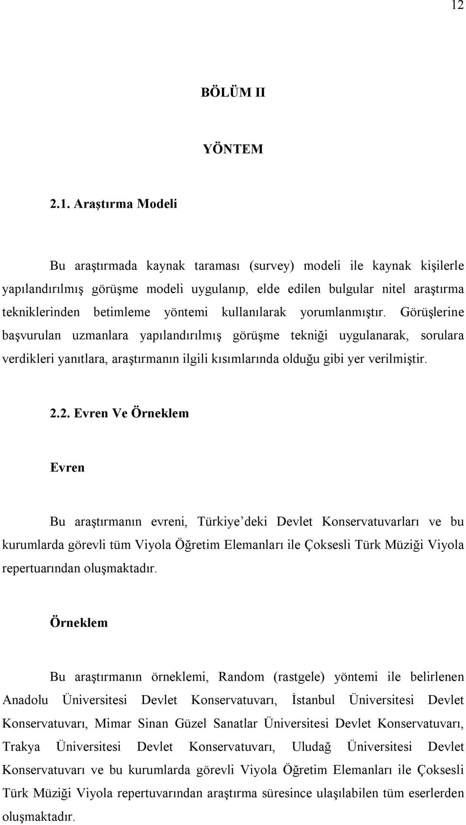 Görüşlerine başvurulan uzmanlara yapılandırılmış görüşme tekniği uygulanarak, sorulara verdikleri yanıtlara, araştırmanın ilgili kısımlarında olduğu gibi yer verilmiştir. 2.