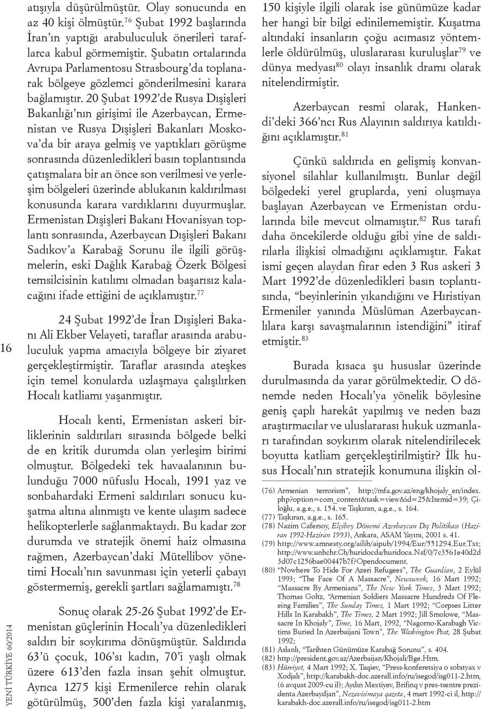 20 Şubat 1992 de Rusya Dışişleri Bakanlığı nın girişimi ile Azerbaycan, Ermenistan ve Rusya Dışişleri Bakanları Moskova da bir araya gelmiş ve yaptıkları görüşme sonrasında düzenledikleri basın