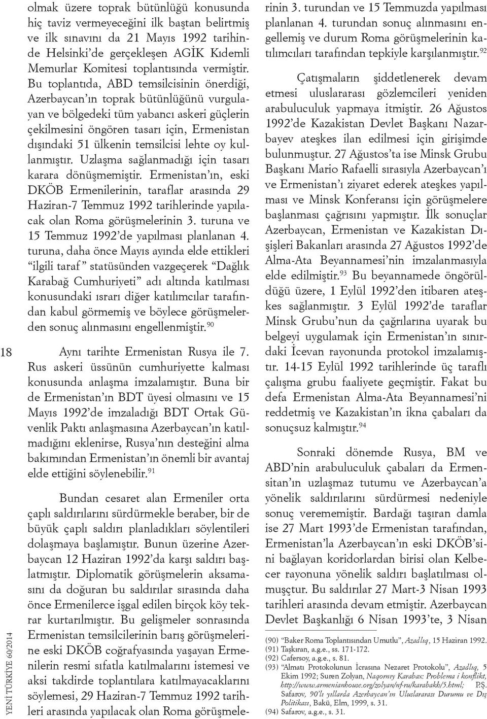 Bu toplantıda, ABD temsilcisinin önerdiği, Azerbaycan ın toprak bütünlüğünü vurgulayan ve bölgedeki tüm yabancı askeri güçlerin çekilmesini öngören tasarı için, Ermenistan dışındaki 51 ülkenin