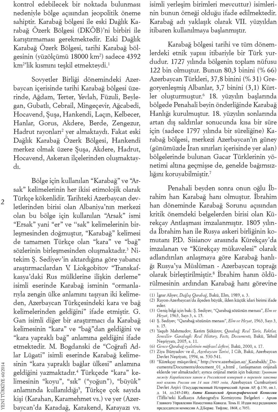 Eski Dağlık Karabağ Özerk Bölgesi, tarihi Karabağ bölgesinin (yüzölçümü 18000 km 2 ) sadece 4392 km 2 lik kısmını teşkil etmekteydi.