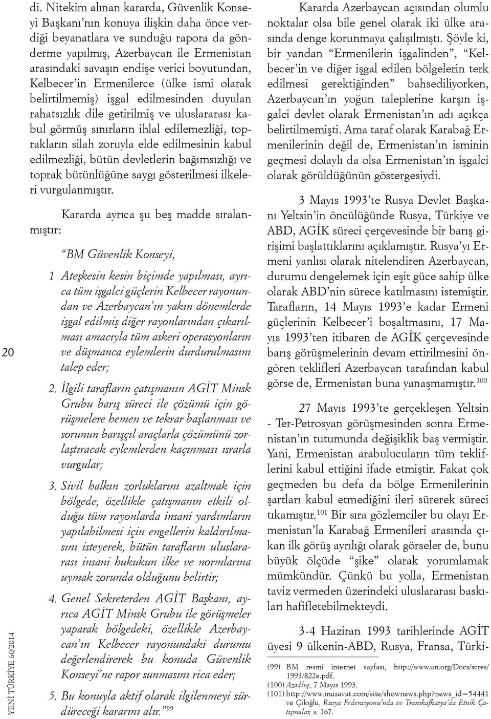 boyutundan, Kelbecer in Ermenilerce (ülke ismi olarak belirtilmemiş) işgal edilmesinden duyulan rahatsızlık dile getirilmiş ve uluslararası kabul görmüş sınırların ihlal edilemezliği, toprakların