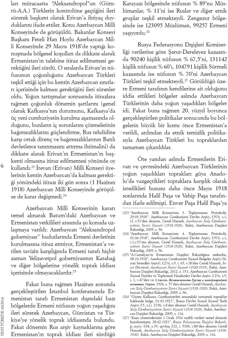 ileri sürdü. O sıralarda Erivan ın nüfusunun çoğunluğunu Azerbaycan Türkleri teşkil ettiği için bu kentin Azerbaycan sınırları içerisinde kalması gerektiğini ileri sürenler oldu.