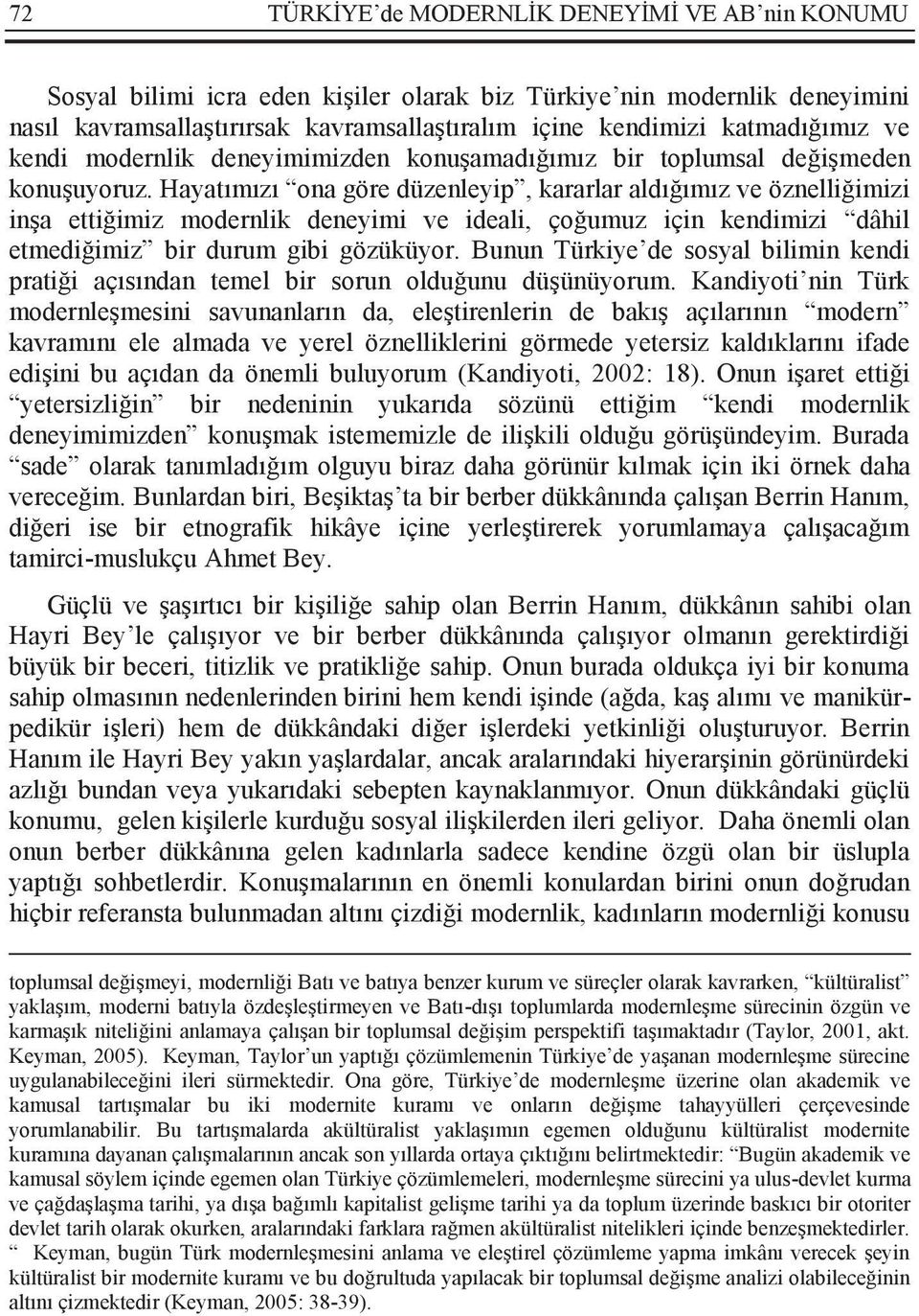 Hayatımızı ona göre düzenleyip, kararlar aldığımız ve öznelliğimizi inşa ettiğimiz modernlik deneyimi ve ideali, çoğumuz için kendimizi dâhil etmediğimiz bir durum gibi gözüküyor.