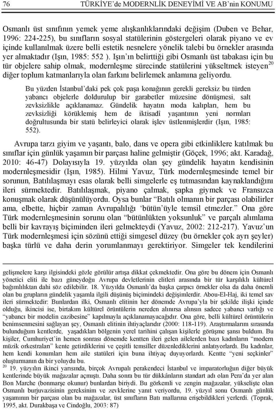 Işın ın belirttiği gibi Osmanlı üst tabakası için bu tür objelere sahip olmak, modernleşme sürecinde statülerini yükseltmek isteyen 20 diğer toplum katmanlarıyla olan farkını belirlemek anlamına