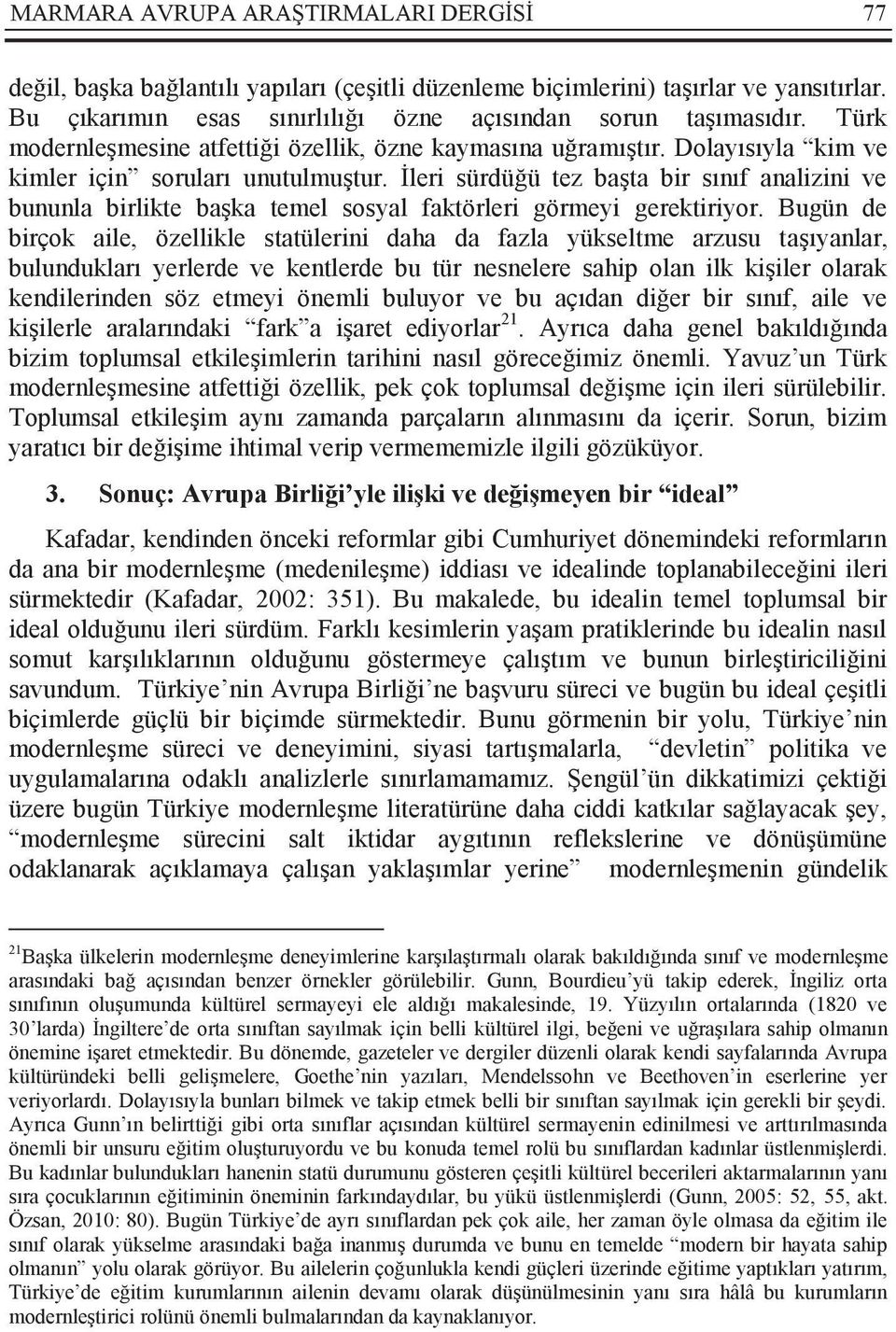 İleri sürdüğü tez başta bir sınıf analizini ve bununla birlikte başka temel sosyal faktörleri görmeyi gerektiriyor.