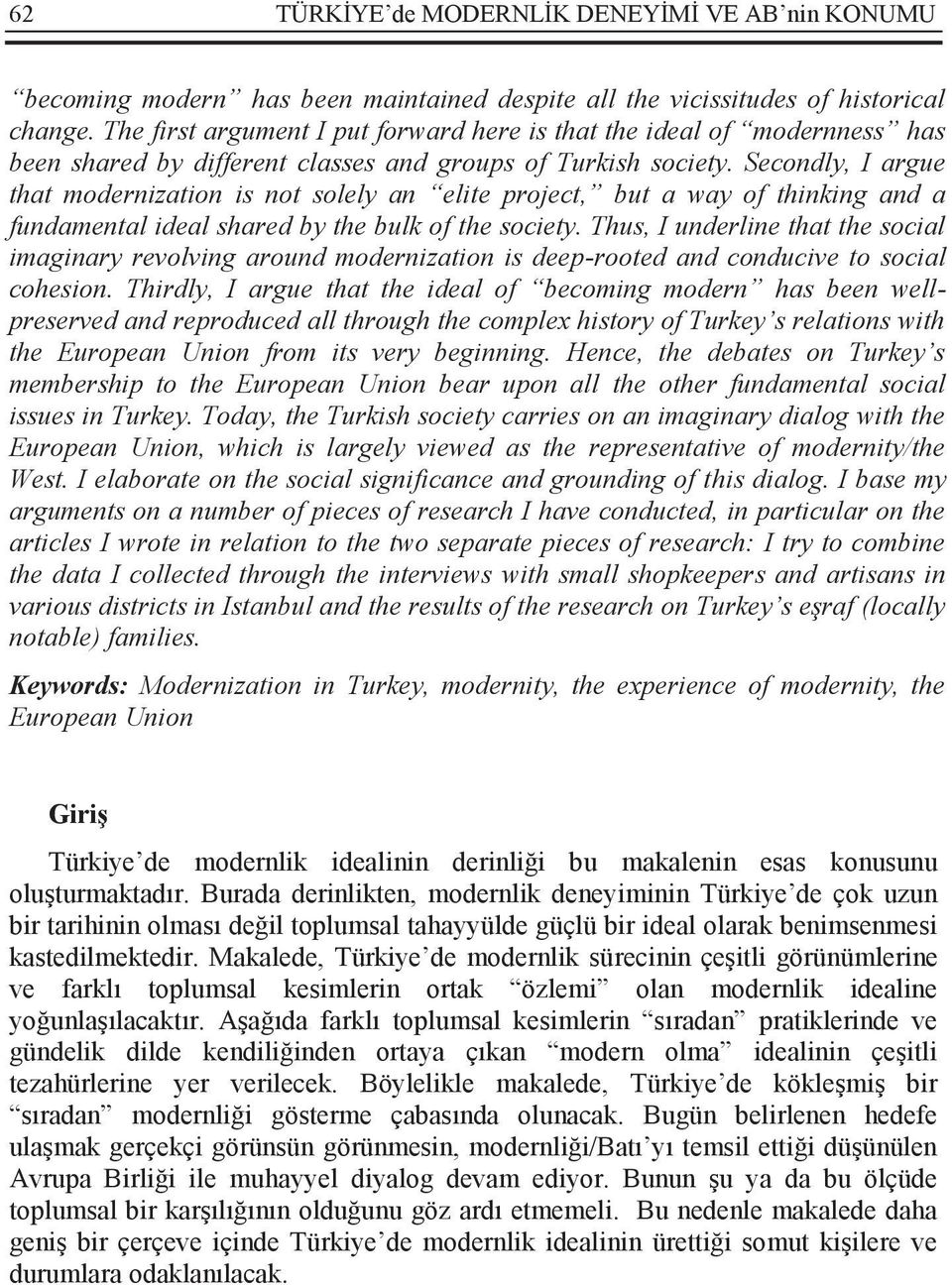 Secondly, I argue that modernization is not solely an elite project, but a way of thinking and a fundamental ideal shared by the bulk of the society.