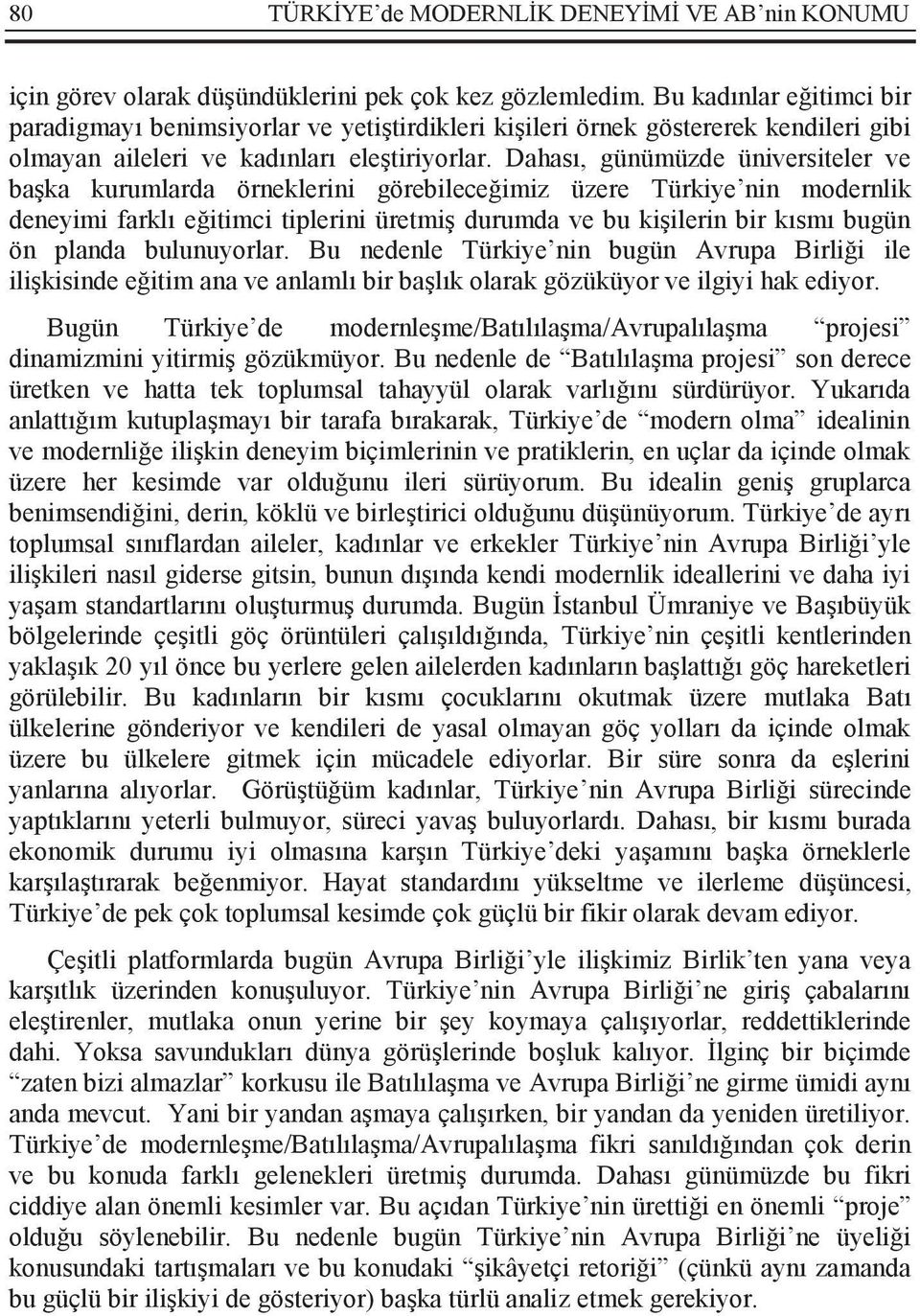 Dahası, günümüzde üniversiteler ve başka kurumlarda örneklerini görebileceğimiz üzere Türkiye nin modernlik deneyimi farklı eğitimci tiplerini üretmiş durumda ve bu kişilerin bir kısmı bugün ön