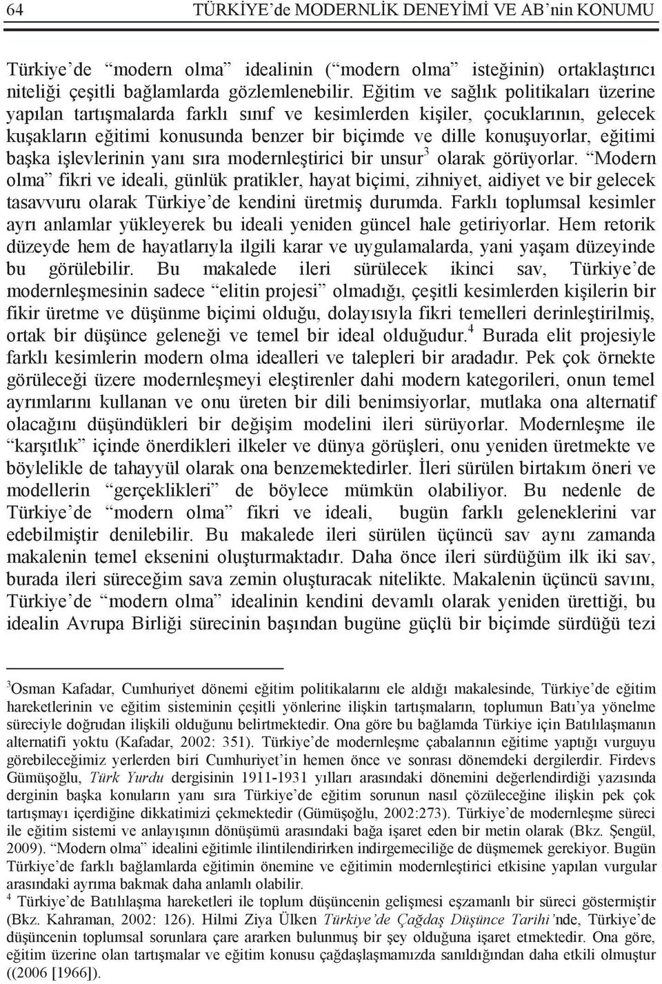 başka işlevlerinin yanı sıra modernleştirici bir unsur 3 olarak görüyorlar.