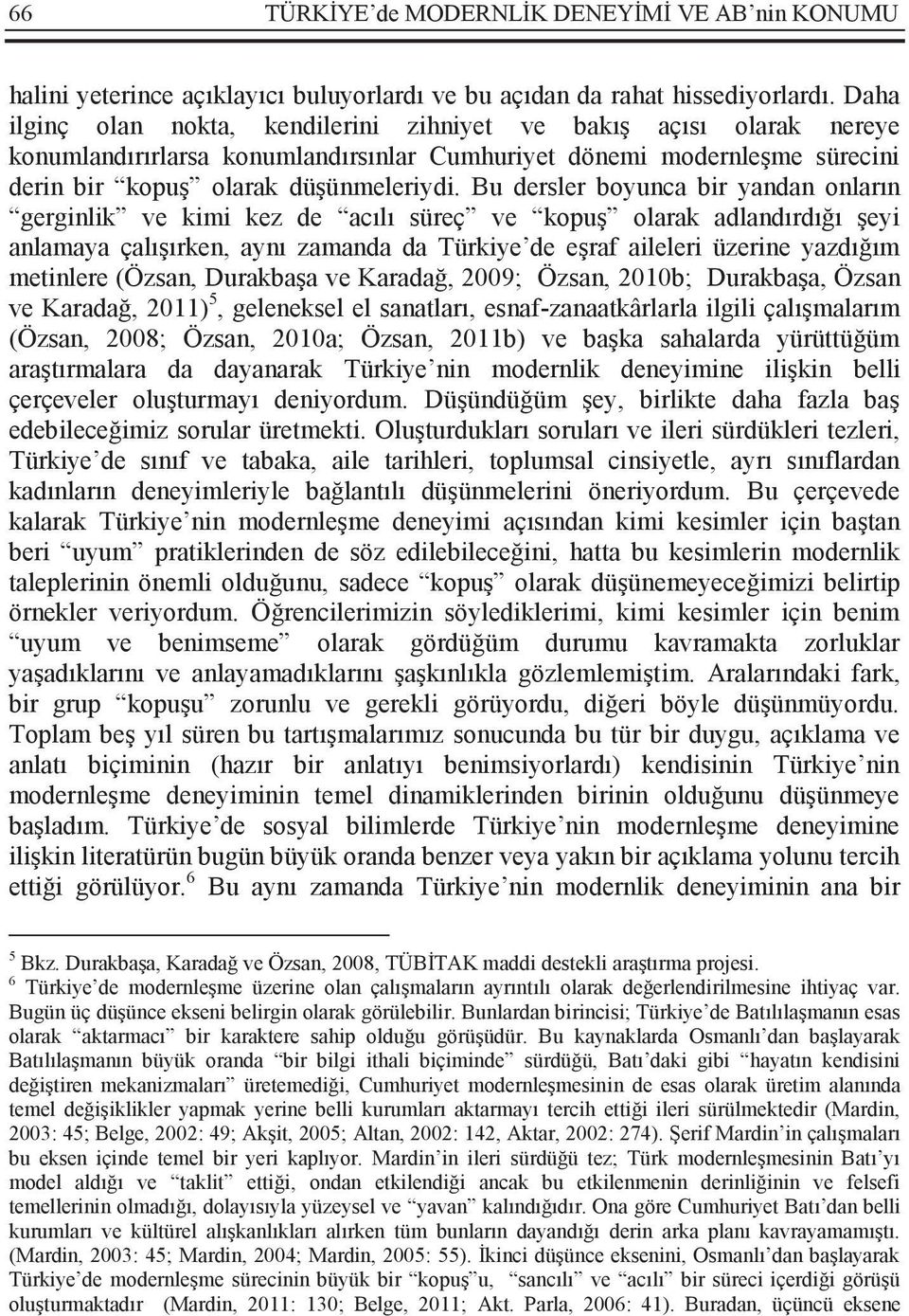 Bu dersler boyunca bir yandan onların gerginlik ve kimi kez de acılı süreç ve kopuş olarak adlandırdığı şeyi anlamaya çalışırken, aynı zamanda da Türkiye de eşraf aileleri üzerine yazdığım metinlere