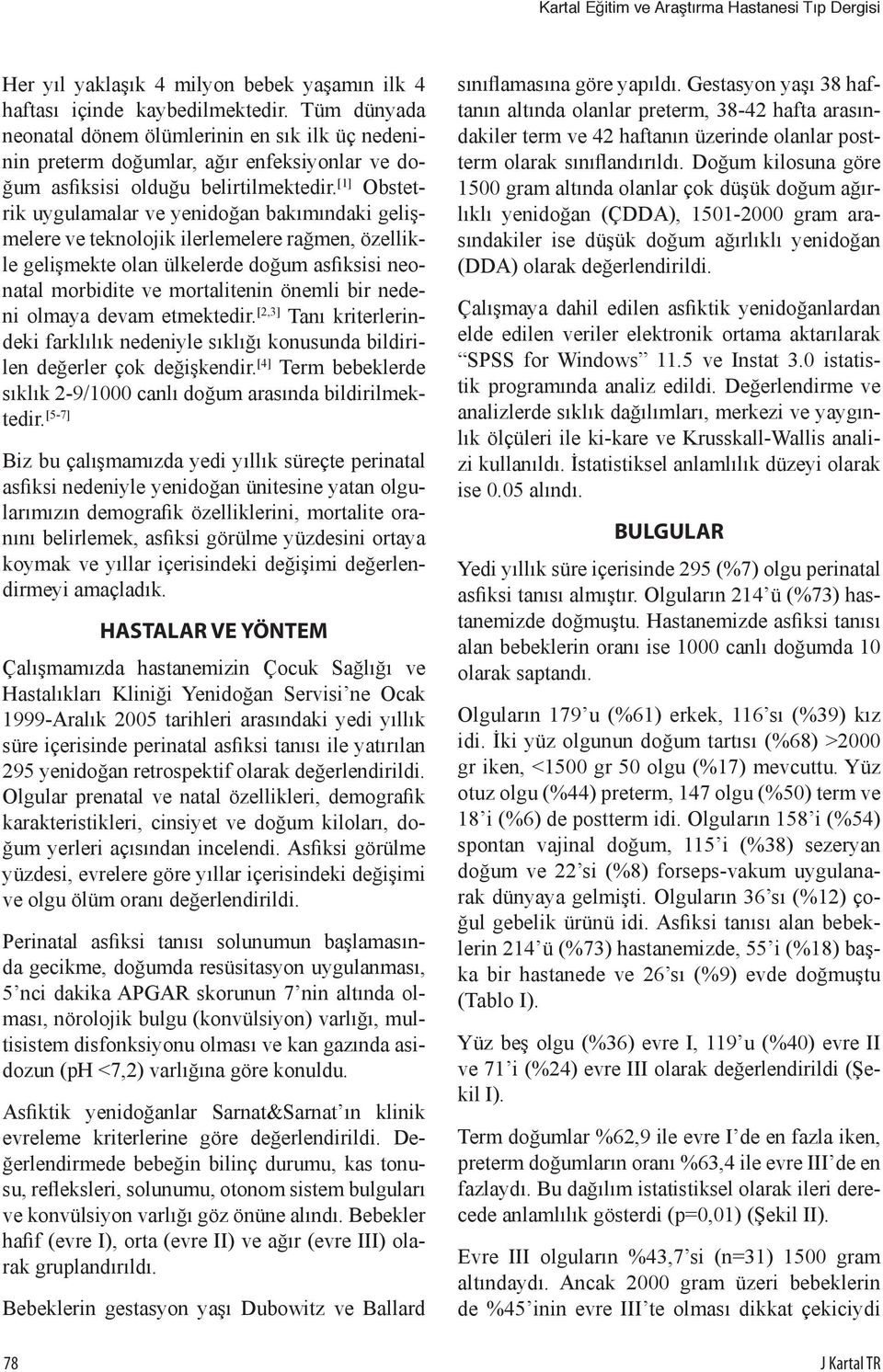 [1] Obstetrik uygulamalar ve yenidoğan bakımındaki gelişmelere ve teknolojik ilerlemelere rağmen, özellikle gelişmekte olan ülkelerde doğum asfiksisi neonatal morbidite ve mortalitenin önemli bir