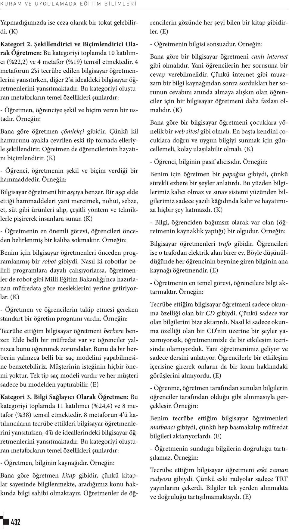 4 metaforun 2 si tecrübe edilen bilgisayar öğretmenlerini yansıtırken, diğer 2 si idealdeki bilgisayar öğretmenlerini yansıtmaktadır.