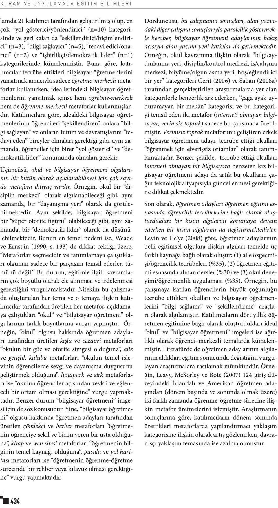 Buna göre, katılımcılar tecrübe ettikleri bilgisayar öğretmenlerini yansıtmak amacıyla sadece öğretme-merkezli metaforlar kullanırken, ideallerindeki bilgisayar öğretmenlerini yansıtmak içinse hem