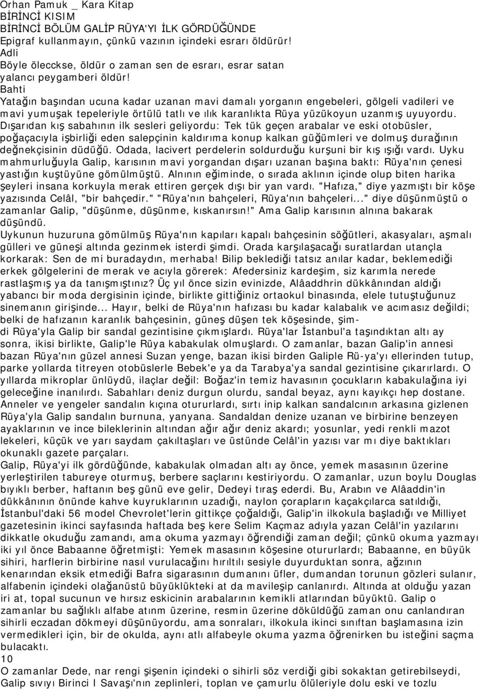 Bahti Yatağın başından ucuna kadar uzanan mavi damalı yorganın engebeleri, gölgeli vadileri ve mavi yumuşak tepeleriyle örtülü tatlı ve ılık karanlıkta Rüya yüzükoyun uzanmış uyuyordu.