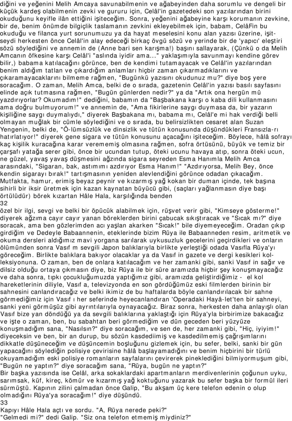 Sonra, yeğenini ağabeyine karşı korumanın zevkine, bir de, benim önümde bilgiçlik taslamanın zevkini ekleyebilmek için, babam, CelâFin bu okuduğu ve filanca yurt sorunumuzu ya da hayat meselesini