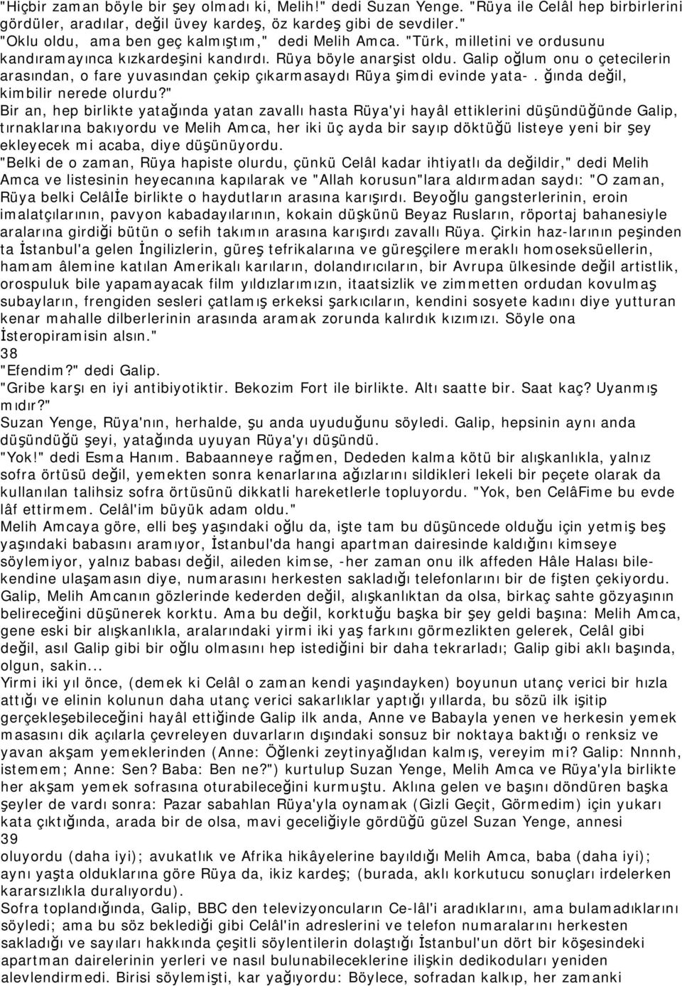 Galip oğlum onu o çetecilerin arasından, o fare yuvasından çekip çıkarmasaydı Rüya şimdi evinde yata-. ğında değil, kimbilir nerede olurdu?