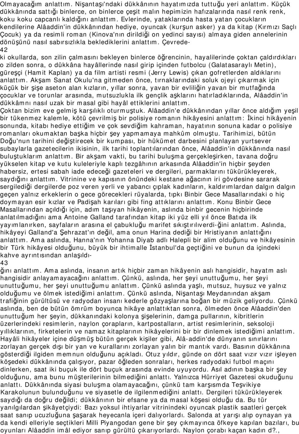 Evlerinde, yataklarında hasta yatan çocukların kendilerine Alâaddin'in dükkânından hediye, oyuncak (kurşun asker) ya da kitap (Kırmızı Saçlı Çocuk) ya da resimli roman (Kinova'nın dirildiği on