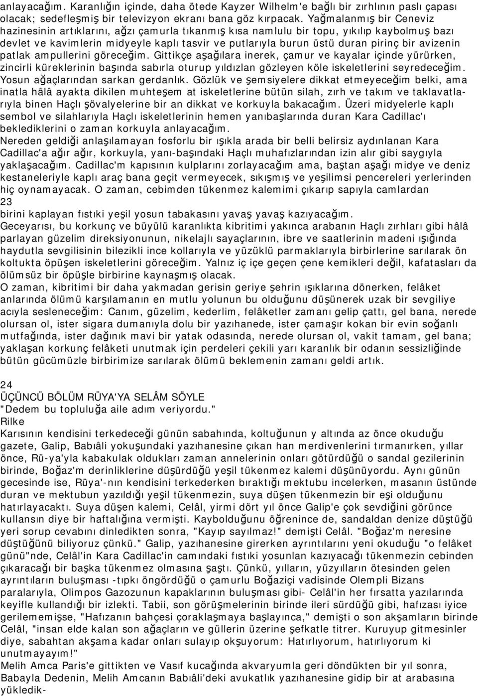 bir avizenin patlak ampullerini göreceğim. Gittikçe aşağılara inerek, çamur ve kayalar içinde yürürken, zincirli küreklerinin başında sabırla oturup yıldızlan gözleyen köle iskeletlerini seyredeceğim.