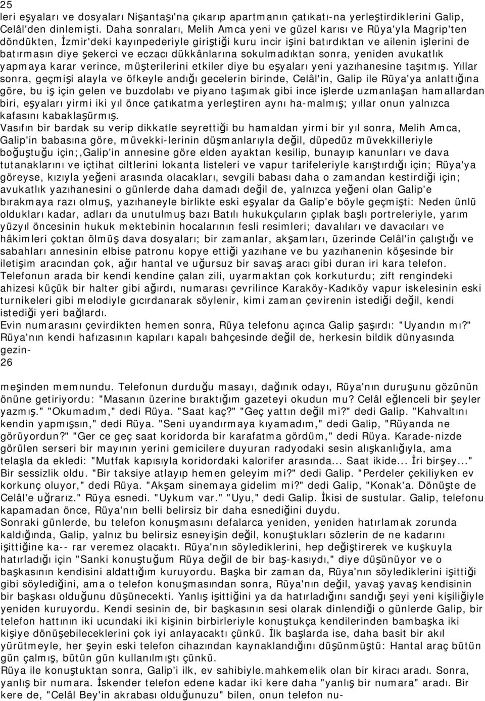 eczacı dükkânlarına sokulmadıktan sonra, yeniden avukatlık yapmaya karar verince, müşterilerini etkiler diye bu eşyaları yeni yazıhanesine taşıtmış.