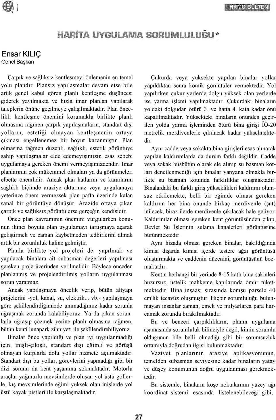 Plan öncelikli kentleşme önemini korumakla birlikte planlı olmasına rağmen çarpık yapılaşmaların, standart dışı yolların, estetiği olmayan kentleşmenin ortaya çıkması engellenemez bir boyut