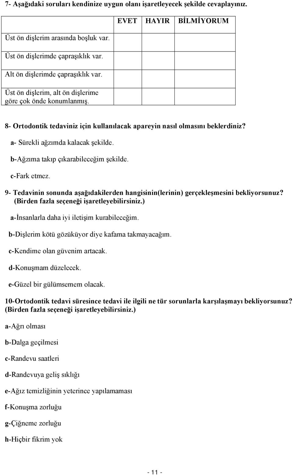 b-ağzıma takıp çıkarabileceğim şekilde. c-fark etmez. 9- Tedavinin sonunda aşağıdakilerden hangisinin(lerinin) gerçekleşmesini bekliyorsunuz? (Birden fazla seçeneği işaretleyebilirsiniz.