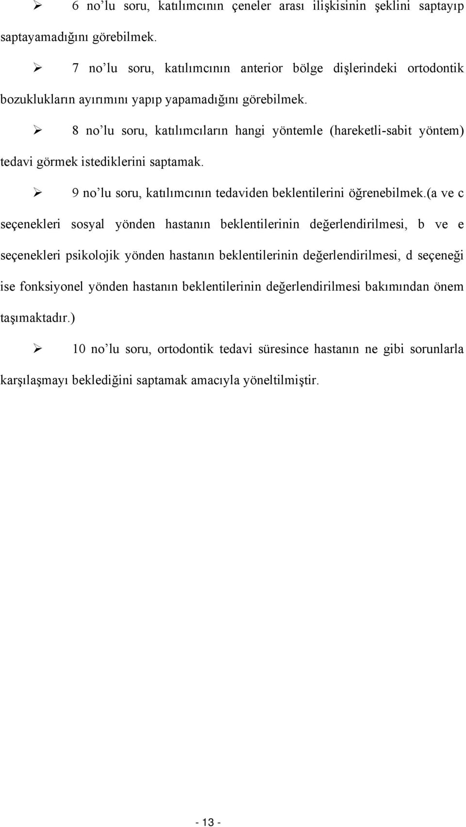 8 no lu soru, katılımcıların hangi yöntemle (hareketli-sabit yöntem) tedavi görmek istediklerini saptamak. 9 no lu soru, katılımcının tedaviden beklentilerini öğrenebilmek.