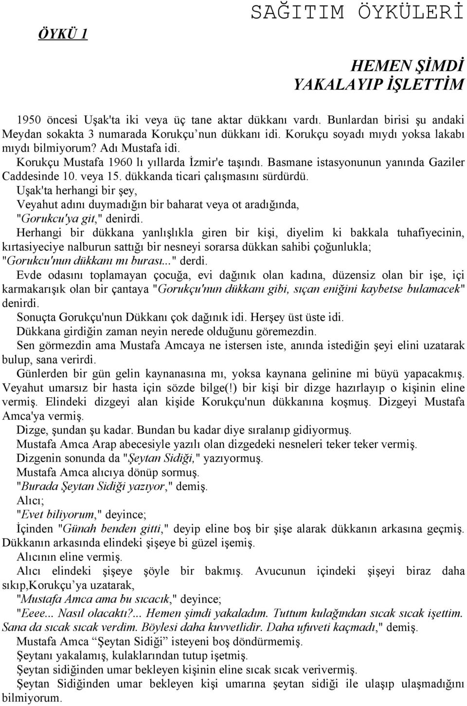 dükkanda ticari çalışmasını sürdürdü. Uşak'ta herhangi bir şey, Veyahut adını duymadığın bir baharat veya ot aradığında, "Gorukcu'ya git," denirdi.