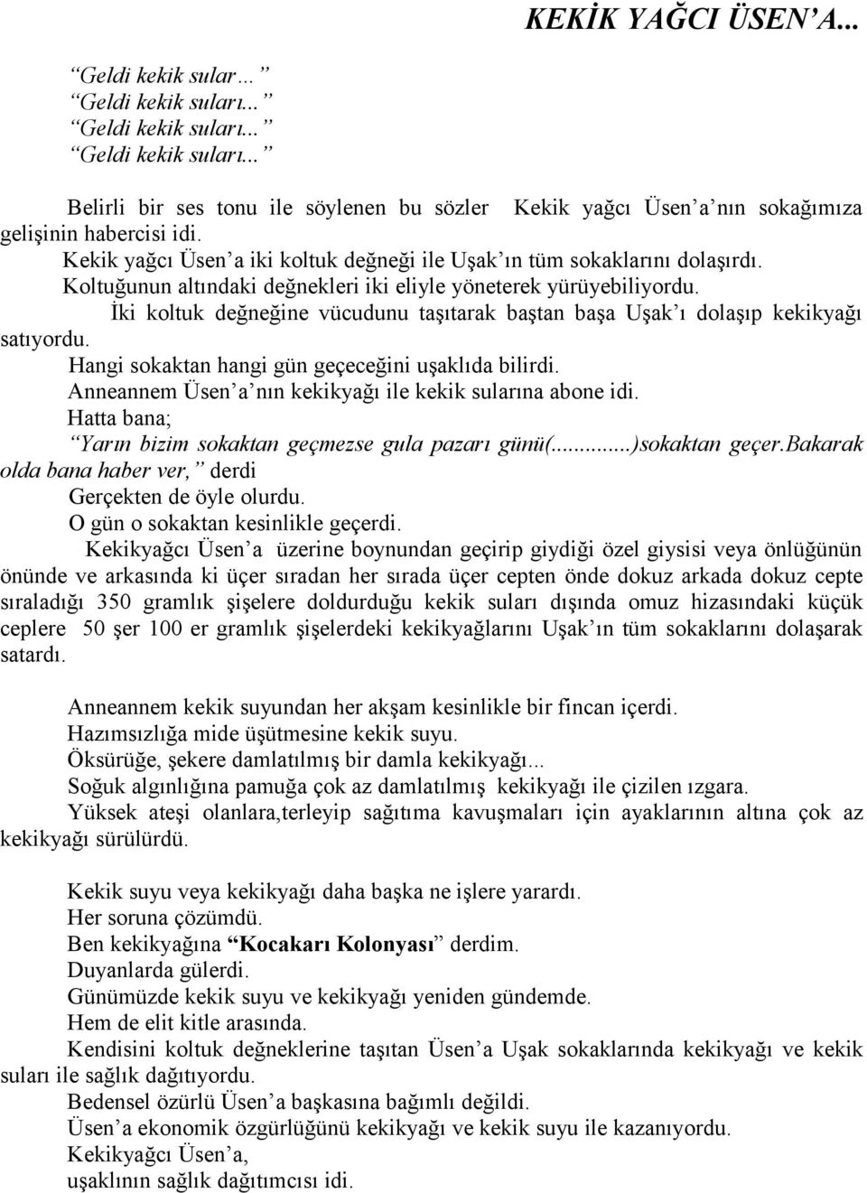 İki koltuk değneğine vücudunu taşıtarak baştan başa Uşak ı dolaşıp kekikyağı satıyordu. Hangi sokaktan hangi gün geçeceğini uşaklıda bilirdi.