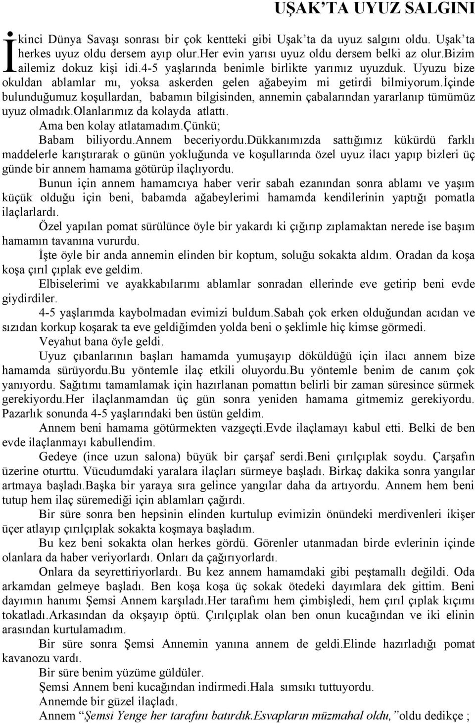 içinde bulunduğumuz koşullardan, babamın bilgisinden, annemin çabalarından yararlanıp tümümüz uyuz olmadık.olanlarımız da kolayda atlattı. Ama ben kolay atlatamadım.çünkü; Babam biliyordu.