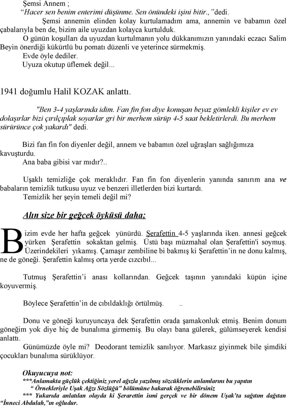 O günün koşulları da uyuzdan kurtulmanın yolu dükkanımızın yanındaki eczacı Salim Beyin önerdiği kükürtlü bu pomatı düzenli ve yeterince sürmekmiş. Evde öyle dediler. Uyuza okutup üflemek değil.