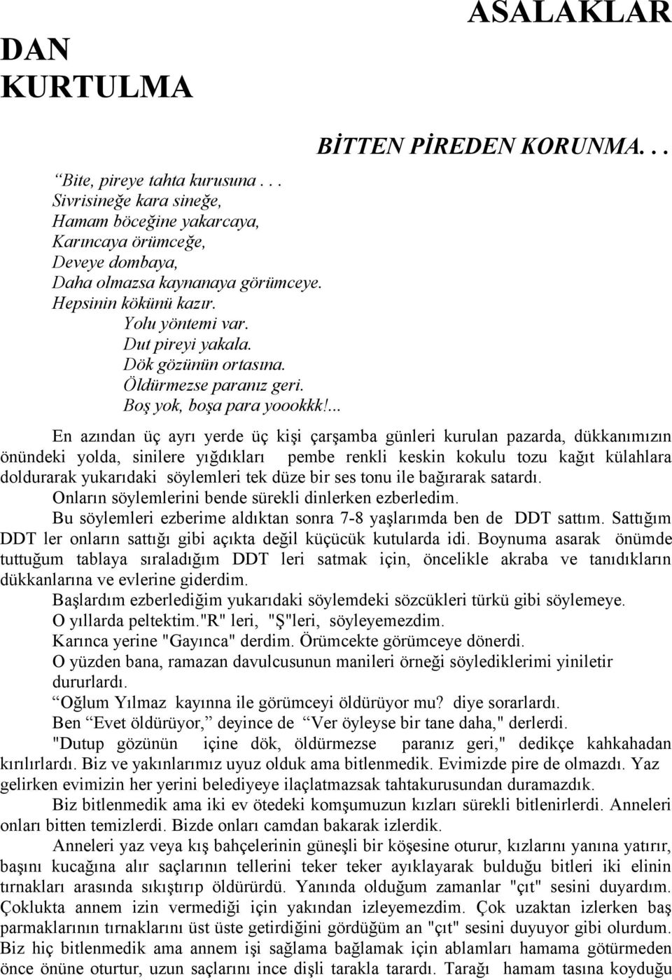 .. En azından üç ayrı yerde üç kişi çarşamba günleri kurulan pazarda, dükkanımızın önündeki yolda, sinilere yığdıkları pembe renkli keskin kokulu tozu kağıt külahlara doldurarak yukarıdaki söylemleri