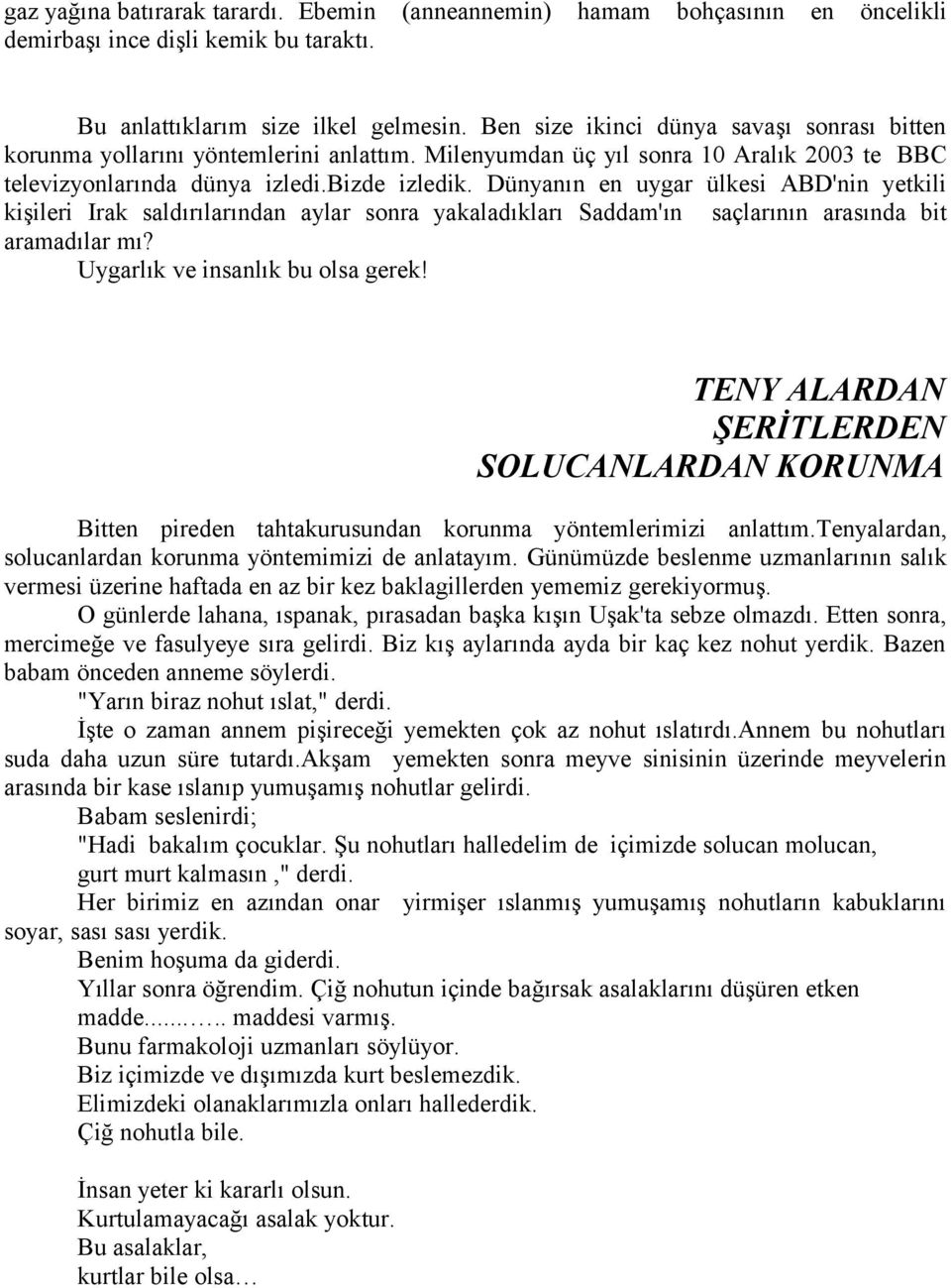 Dünyanın en uygar ülkesi ABD'nin yetkili kişileri Irak saldırılarından aylar sonra yakaladıkları Saddam'ın saçlarının arasında bit aramadılar mı? Uygarlık ve insanlık bu olsa gerek!