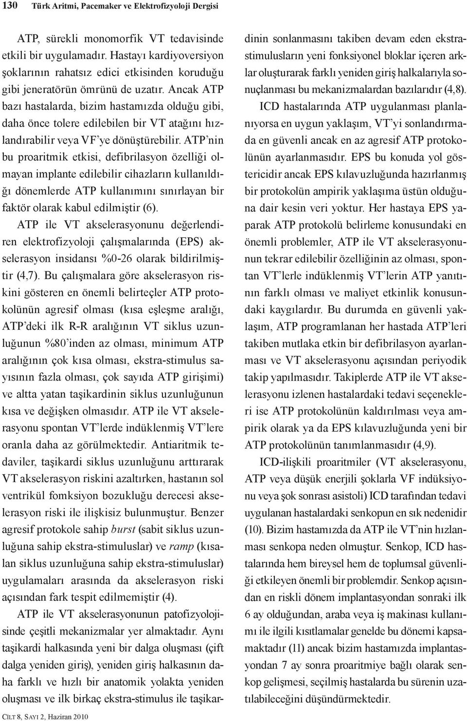 Ancak ATP bazı hastalarda, bizim hastamızda olduğu gibi, daha önce tolere edilebilen bir VT atağını hızlandırabilir veya VF ye dönüştürebilir.