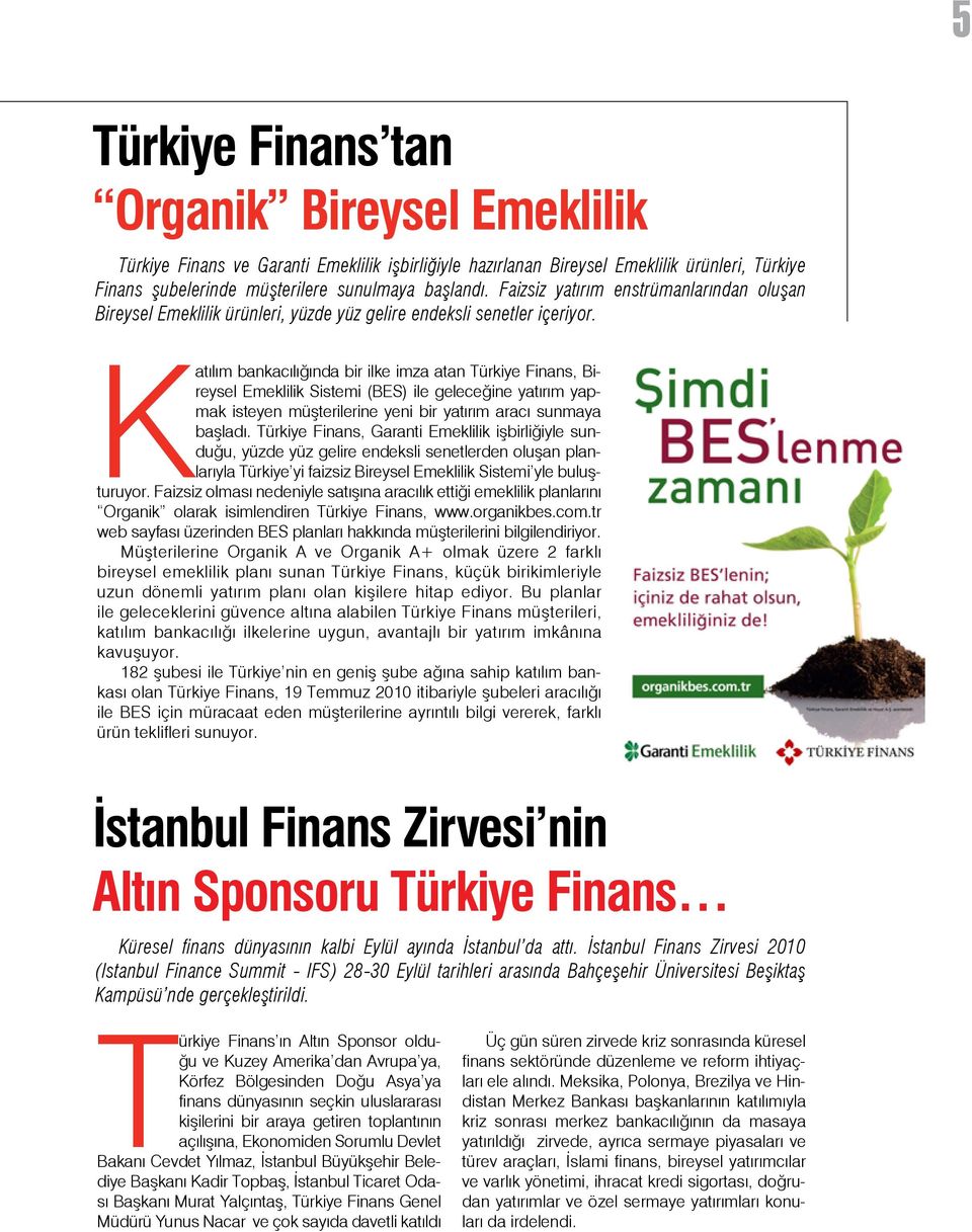 Katılım bankacılığında bir ilke imza atan Türkiye Finans, Bireysel Emeklilik Sistemi (BES) ile geleceğine yatırım yapmak isteyen müşterilerine yeni bir yatırım aracı sunmaya başladı.