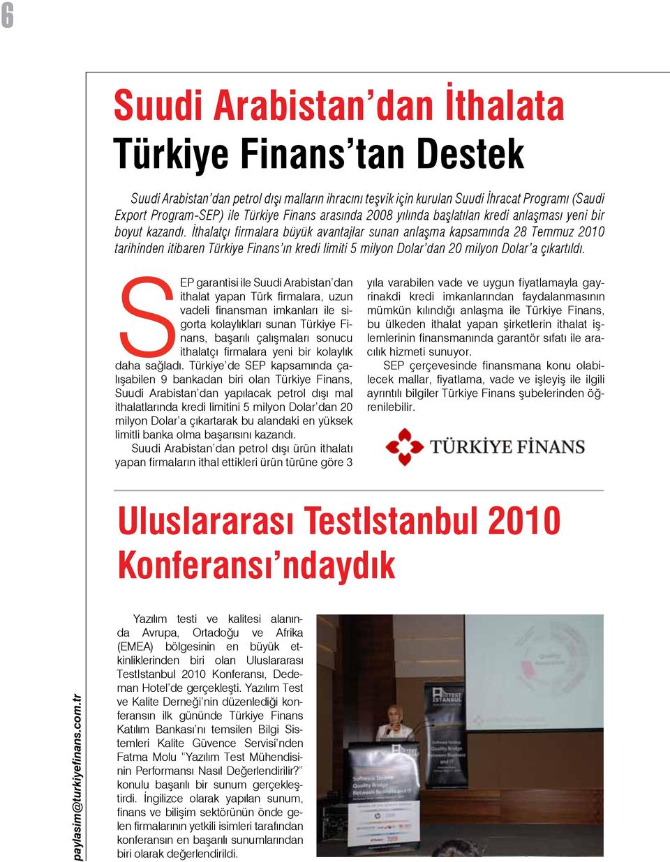 İthalatçı firmalara büyük avantajlar sunan anlaşma kapsamında 28 Temmuz 2010 tarihinden itibaren Türkiye Finans ın kredi limiti 5 milyon Dolar dan 20 milyon Dolar a çıkartıldı.