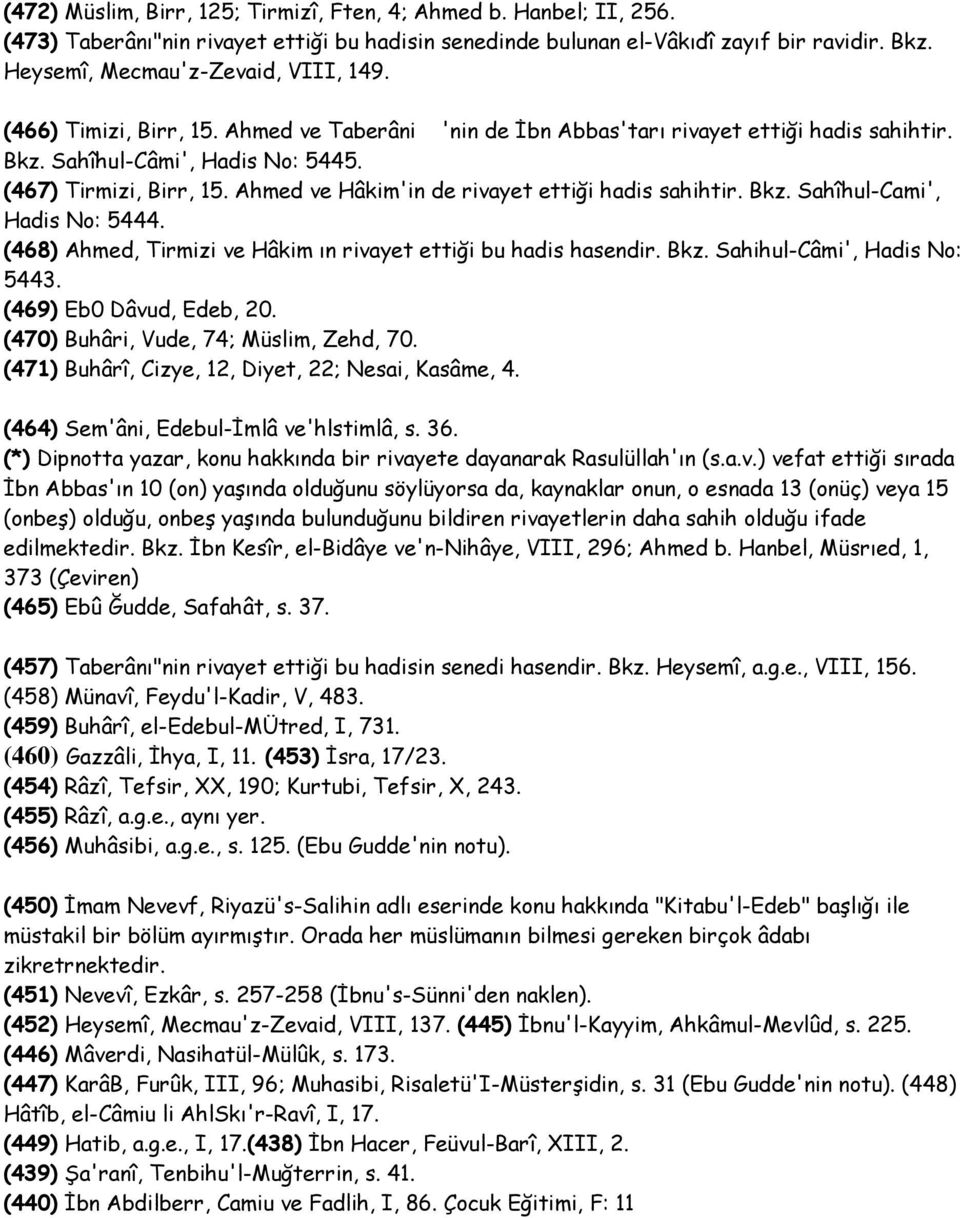 Ahmed ve Hâkim'in de rivayet ettiği hadis sahihtir. Bkz. Sahîhul-Cami', Hadis No: 5444. (468) Ahmed, Tirmizi ve Hâkim ın rivayet ettiği bu hadis hasendir. Bkz. Sahihul-Câmi', Hadis No: 5443.