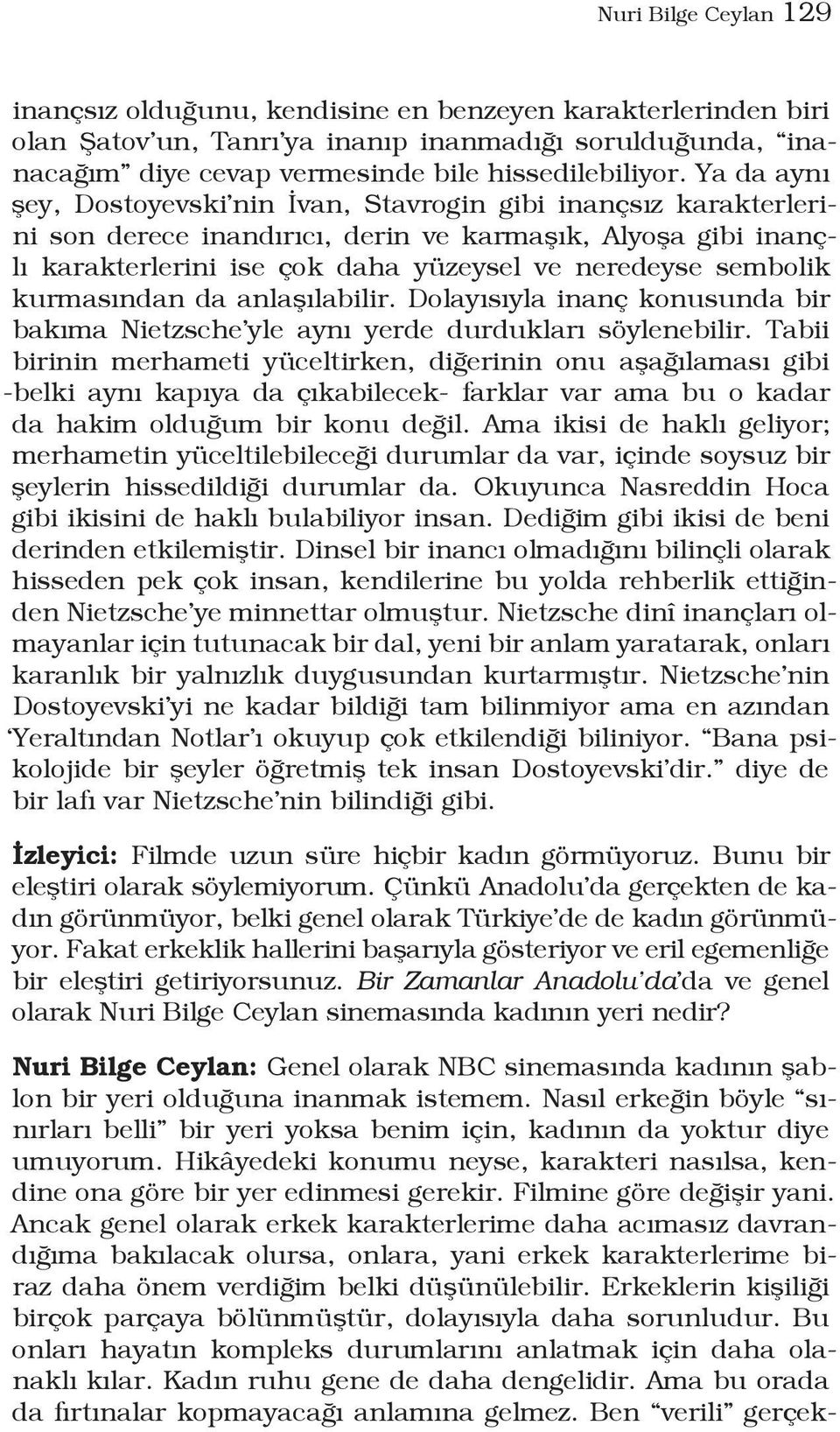 kurmasından da anlaşılabilir. Dolayısıyla inanç konusunda bir bakıma Nietzsche yle aynı yerde durdukları söylenebilir.