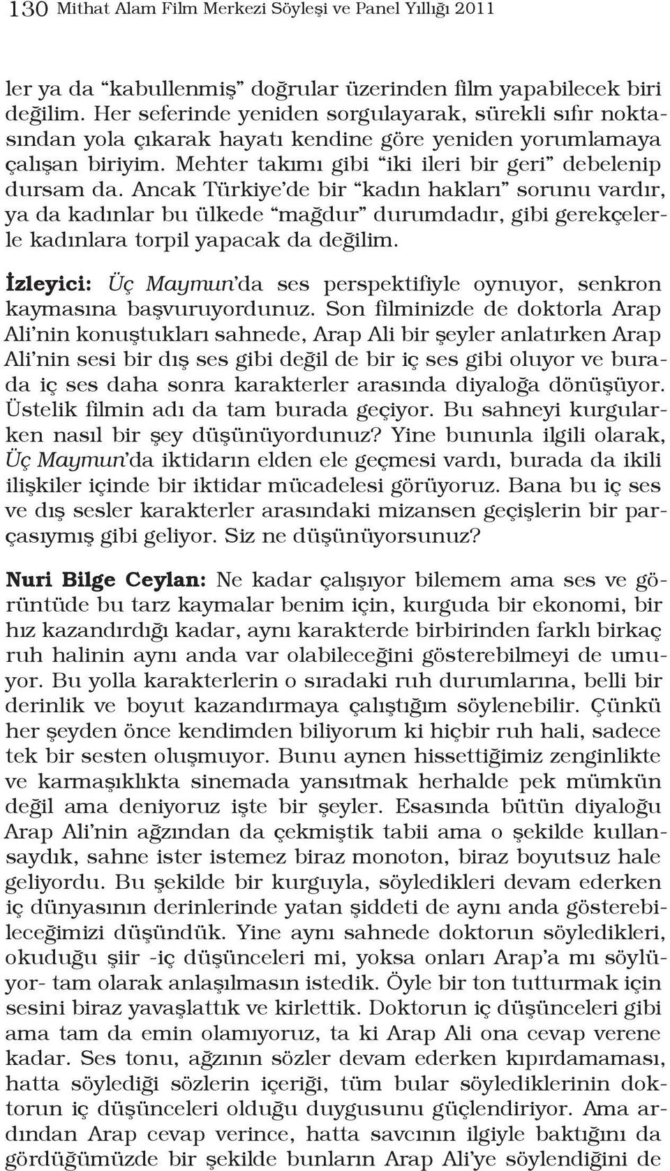 Ancak Türkiye de bir kadın hakları sorunu vardır, ya da kadınlar bu ülkede mağdur durumdadır, gibi gerekçelerle kadınlara torpil yapacak da değilim.